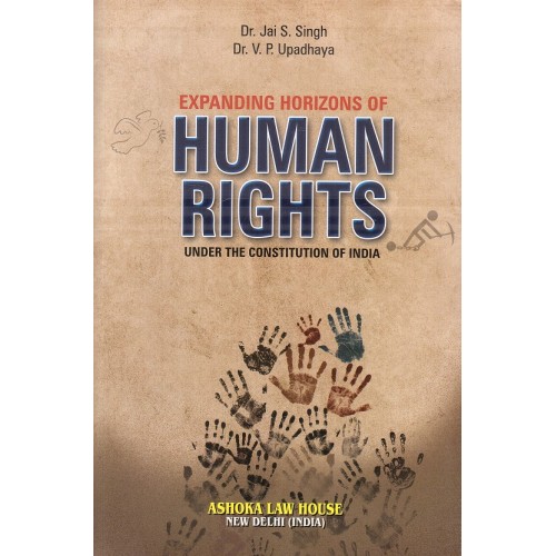 Ashoka Law House's Expanding Horizones of Human Rights under The Constitution of India by Dr. Jai. S. Singh, Dr. V. P. Upadhaya